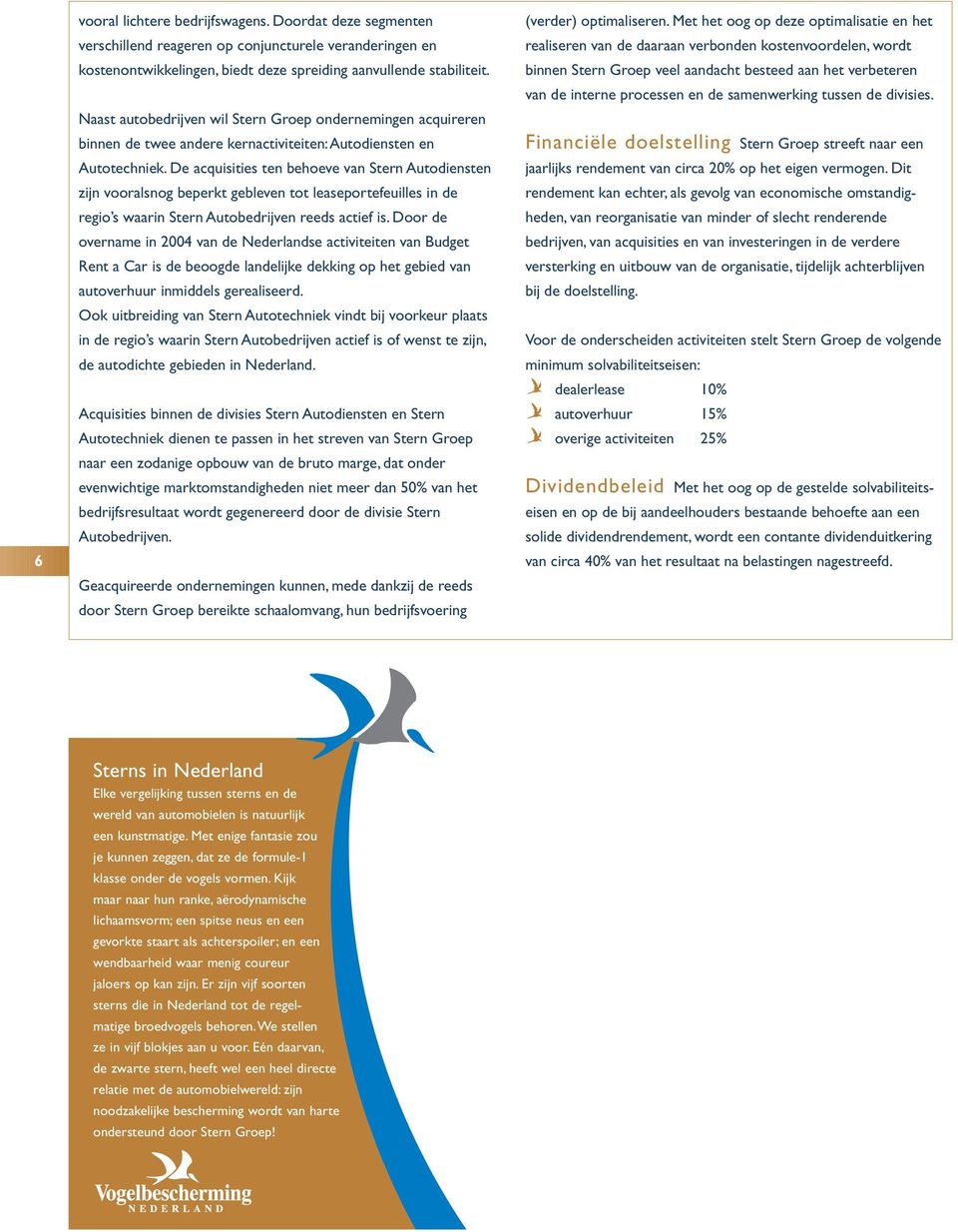 aanvullende stabiliteit. binnen Stern Groep veel aandacht besteed aan het verbeteren van de interne processen en de samenwerking tussen de divisies.