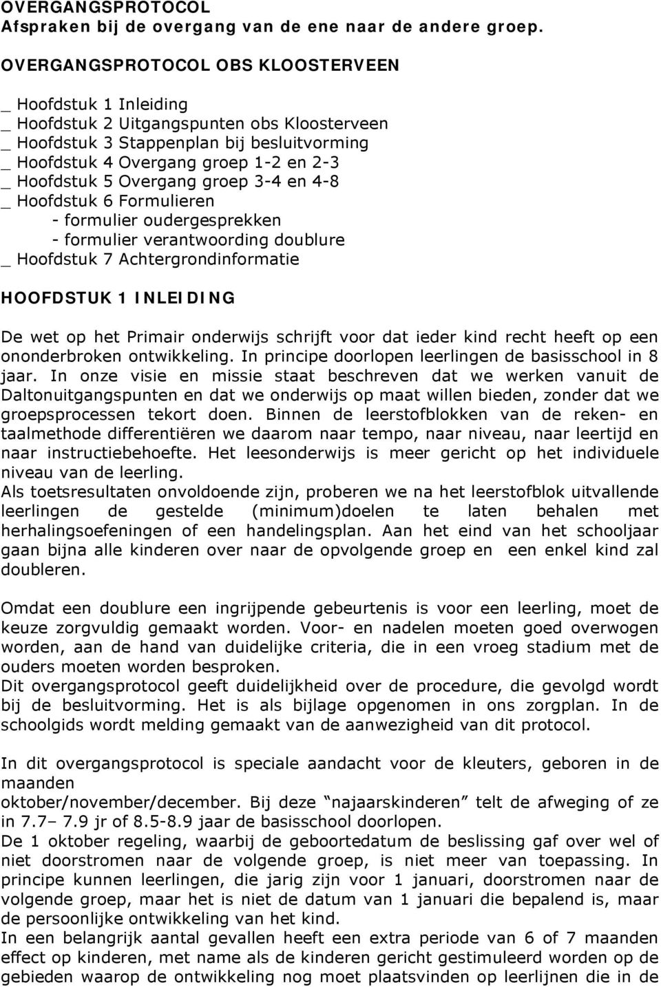 Hoofdstuk 5 Overgang groep 3-4 en 4-8 _ Hoofdstuk 6 Formulieren - formulier oudergesprekken - formulier verantwoording doublure _ Hoofdstuk 7 Achtergrondinformatie HOOFDSTUK 1 INLEIDING De wet op het