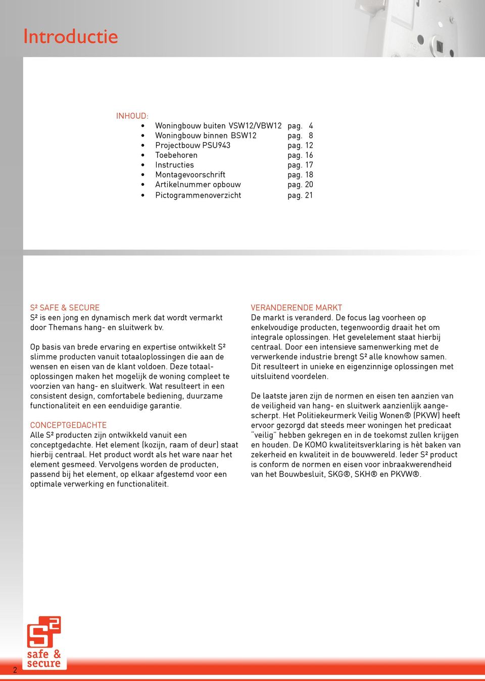 Op basis van brede ervaring en expertise ontwikkelt S² slimme producten vanuit totaaloplossingen die aan de wensen en eisen van de klant voldoen.