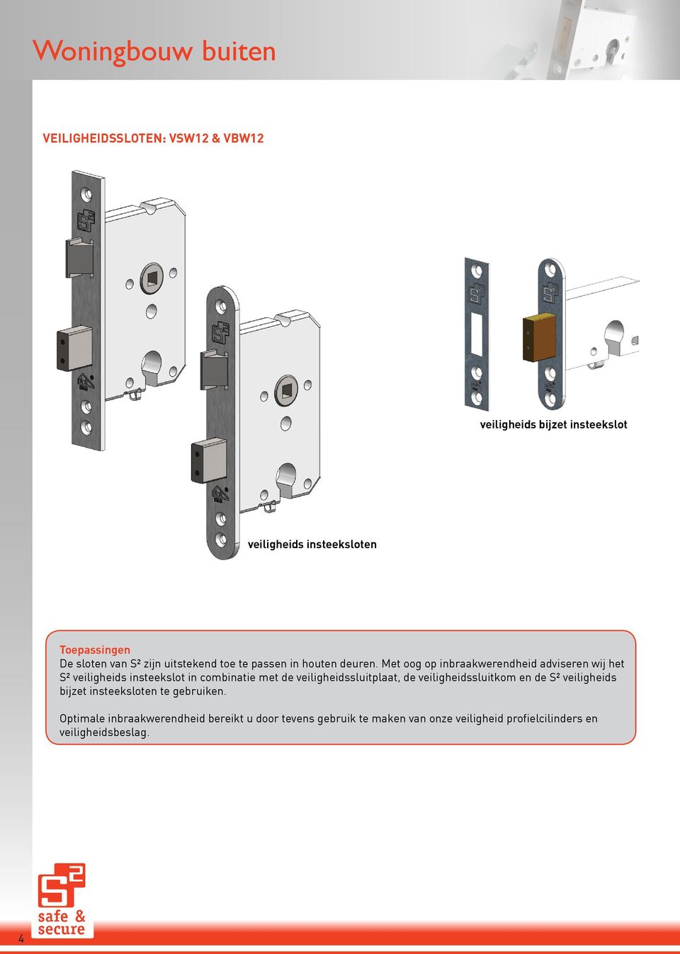 Met oog op inbraakwerendheid adviseren wij het S² veiligheids insteekslot in combinatie met de veiligheidssluitplaat, de