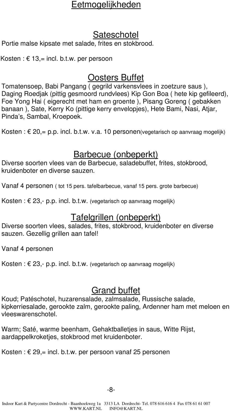 met ham en groente ), Pisang Goreng ( gebakken banaan ), Sate, Kerry Ko (pittige kerry envelopjes), Hete Bami, Nasi, Atjar, Pinda s, Sambal, Kroepoek. Kosten : 20,= p.p. incl. b.t.w. v.a. 10 personen(vegetarisch op aanvraag mogelijk) Barbecue (onbeperkt) Diverse soorten vlees van de Barbecue, saladebuffet, frites, stokbrood, kruidenboter en diverse sauzen.