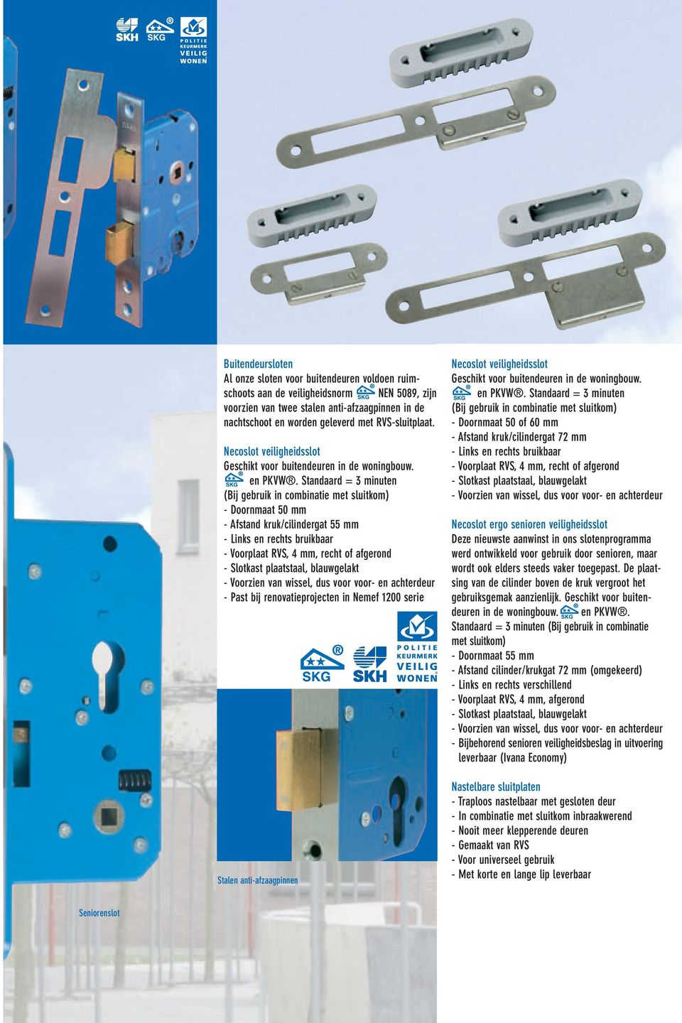 Standaard = 3 minuten (Bij gebruik in combinatie met sluitkom) - Doornmaat 50 mm - Afstand kruk/cilindergat 55 mm - Links en rechts bruikbaar - Voorplaat RVS, 4 mm, recht of afgerond - Slotkast