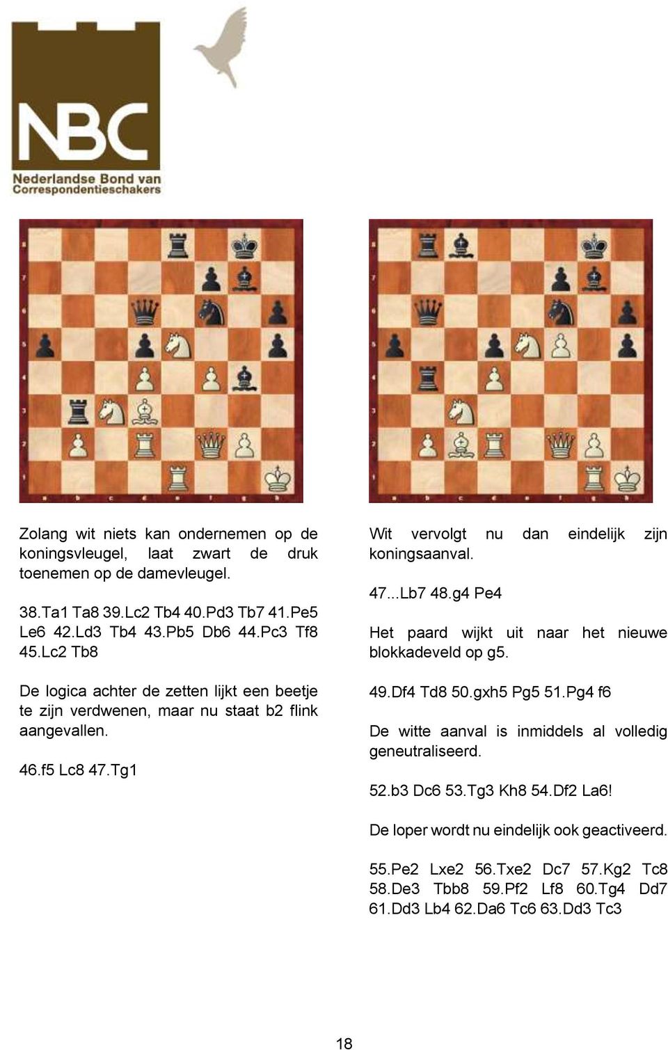 Tg1 Wit vervolgt nu dan eindelijk zijn koningsaanval. 47...Lb7 48.g4 Pe4 Het paard wijkt uit naar het nieuwe blokkadeveld op g5. 49.Df4 Td8 50.gxh5 Pg5 51.
