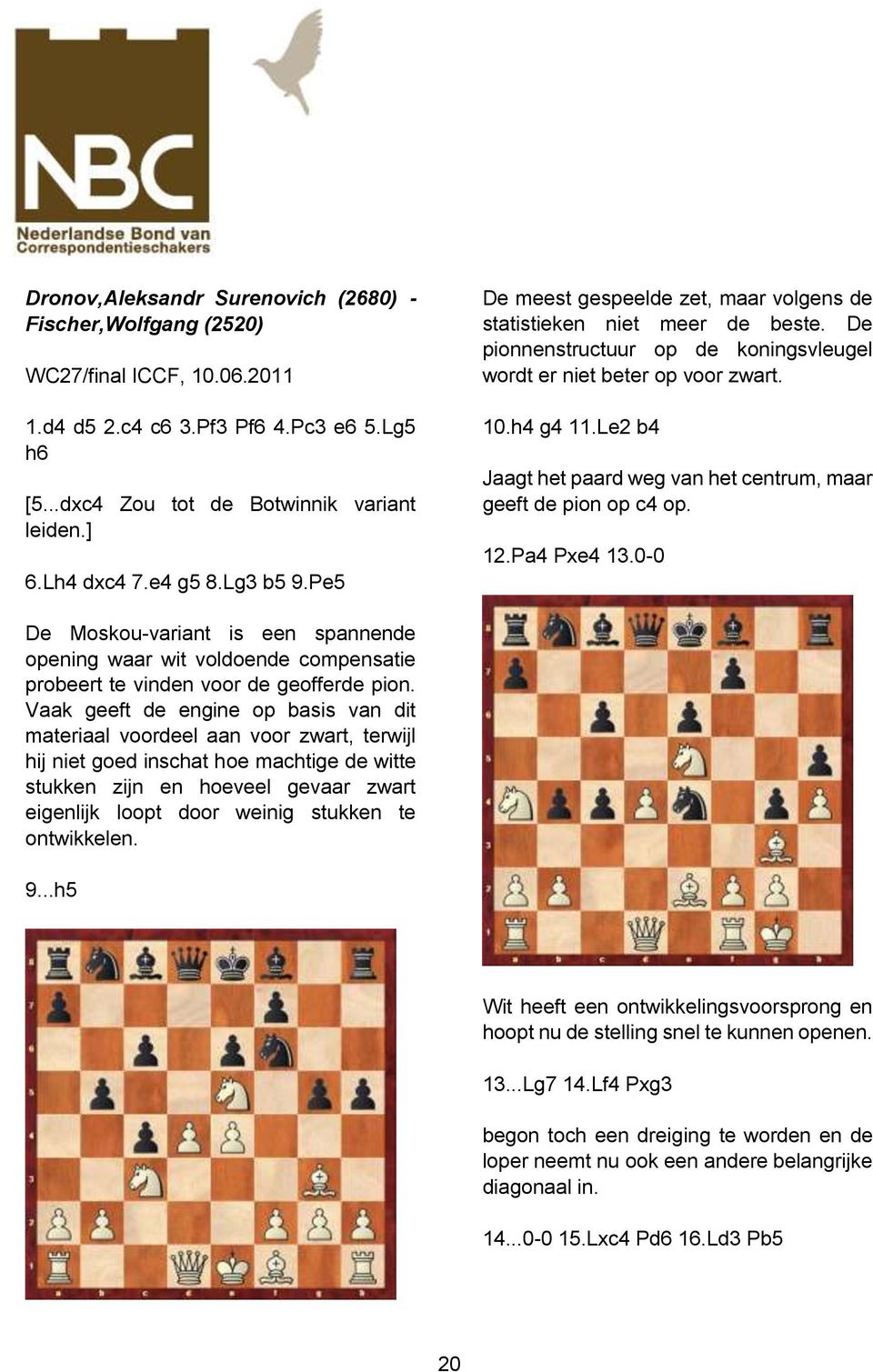 Le2 b4 Jaagt het paard weg van het centrum, maar geeft de pion op c4 op. 12.Pa4 Pxe4 13.