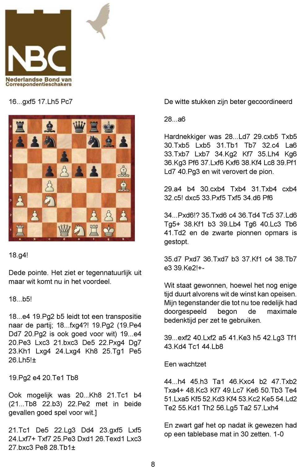 Lb4 Tg6 40.Lc3 Tb6 41.Td2 en de zwarte pionnen opmars is gestopt. 18.g4! Dede pointe. Het ziet er tegennatuurlijk uit maar wit komt nu in het voordeel. 18...b5! 18...e4 19.