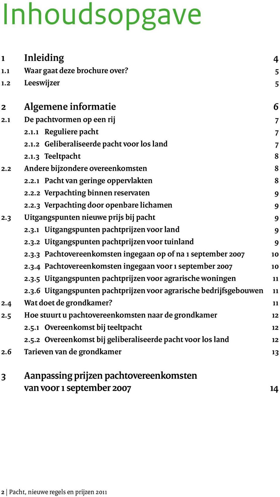 3 Uitgangspunten nieuwe prijs bij pacht 9 2.3.1 Uitgangspunten pachtprijzen voor land 9 2.3.2 Uitgangspunten pachtprijzen voor tuinland 9 2.3.3 Pachtovereenkomsten ingegaan op of na 1 september 2007 10 2.