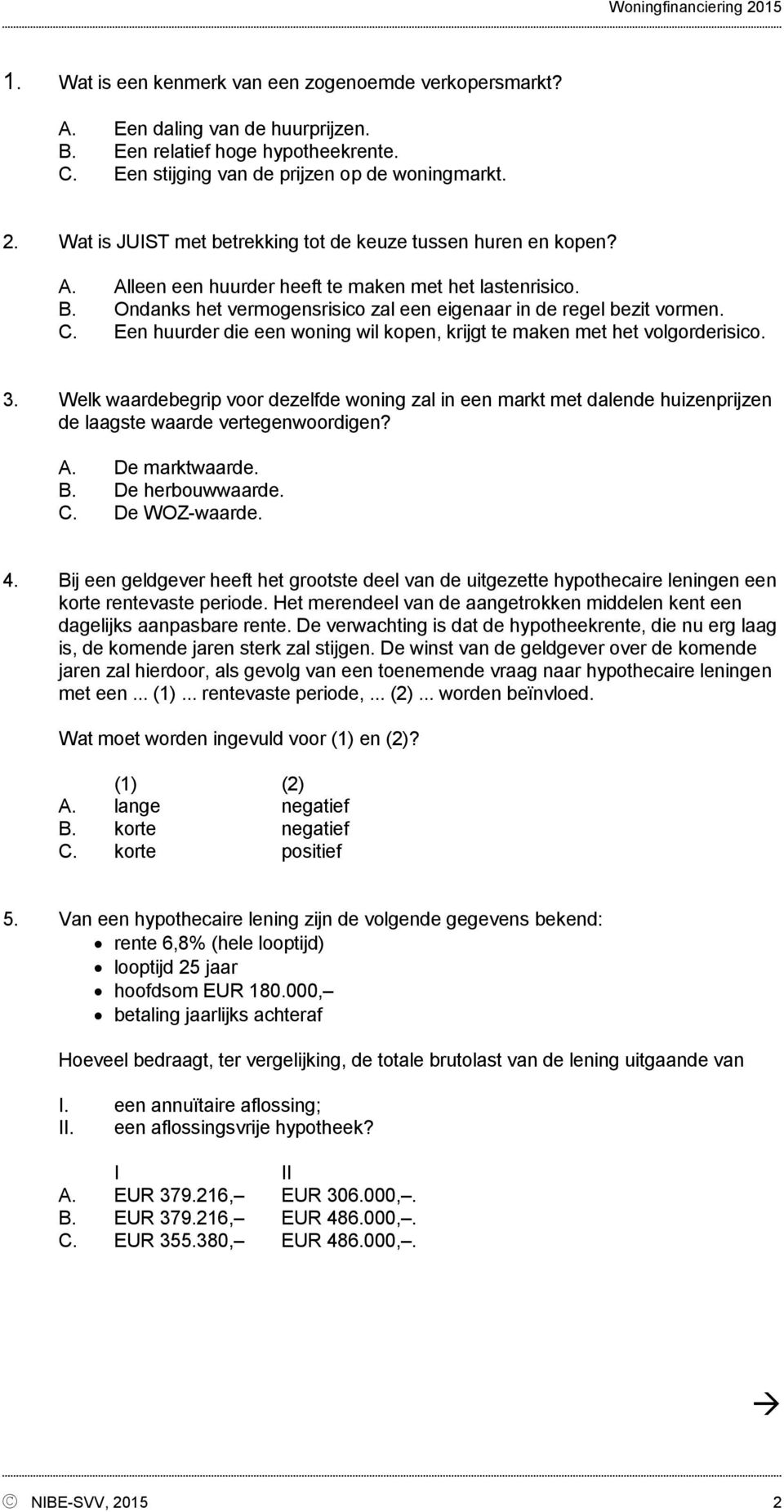 Een huurder die een woning wil kopen, krijgt te maken met het volgorderisico. 3. Welk waardebegrip voor dezelfde woning zal in een markt met dalende huizenprijzen de laagste waarde vertegenwoordigen?