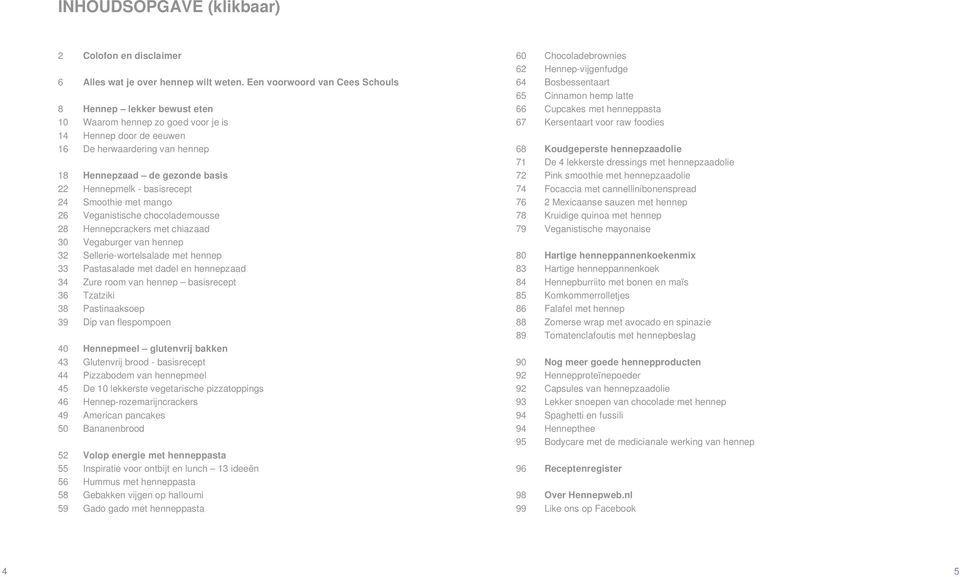 basisrecept 24 Smoothie met mango 26 Veganistische chocolademousse 28 Hennepcrackers met chiazaad 30 Vegaburger van hennep 32 Sellerie-wortelsalade met hennep 33 Pastasalade met dadel en hennepzaad