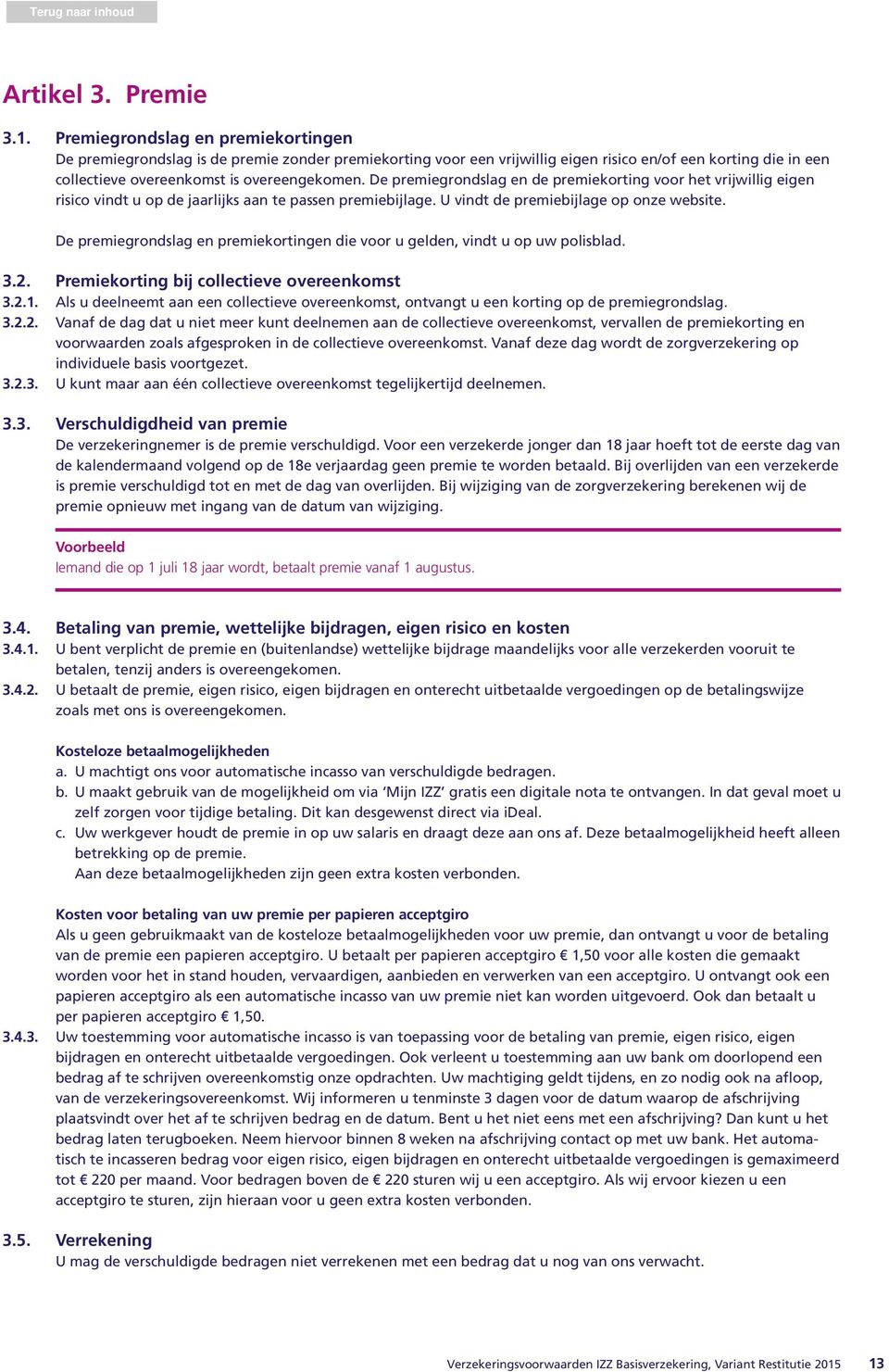 De premiegrondslag en de premiekorting voor het vrijwillig eigen risico vindt u op de jaarlijks aan te passen premiebijlage. U vindt de premiebijlage op onze website.