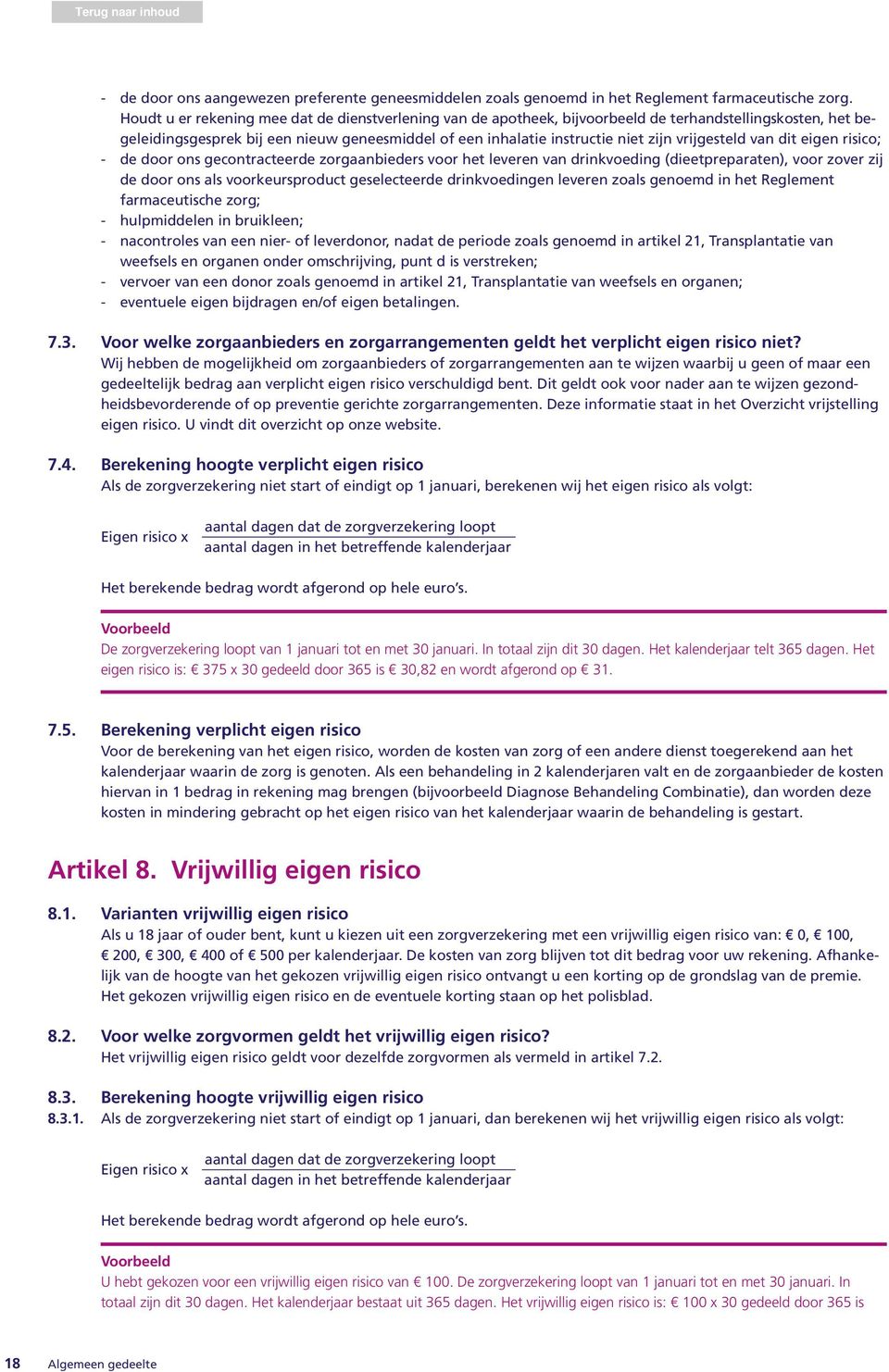 vrijgesteld van dit eigen risico; - de door ons gecontracteerde zorgaanbieders voor het leveren van drinkvoeding (dieetpreparaten), voor zover zij de door ons als voorkeursproduct geselecteerde