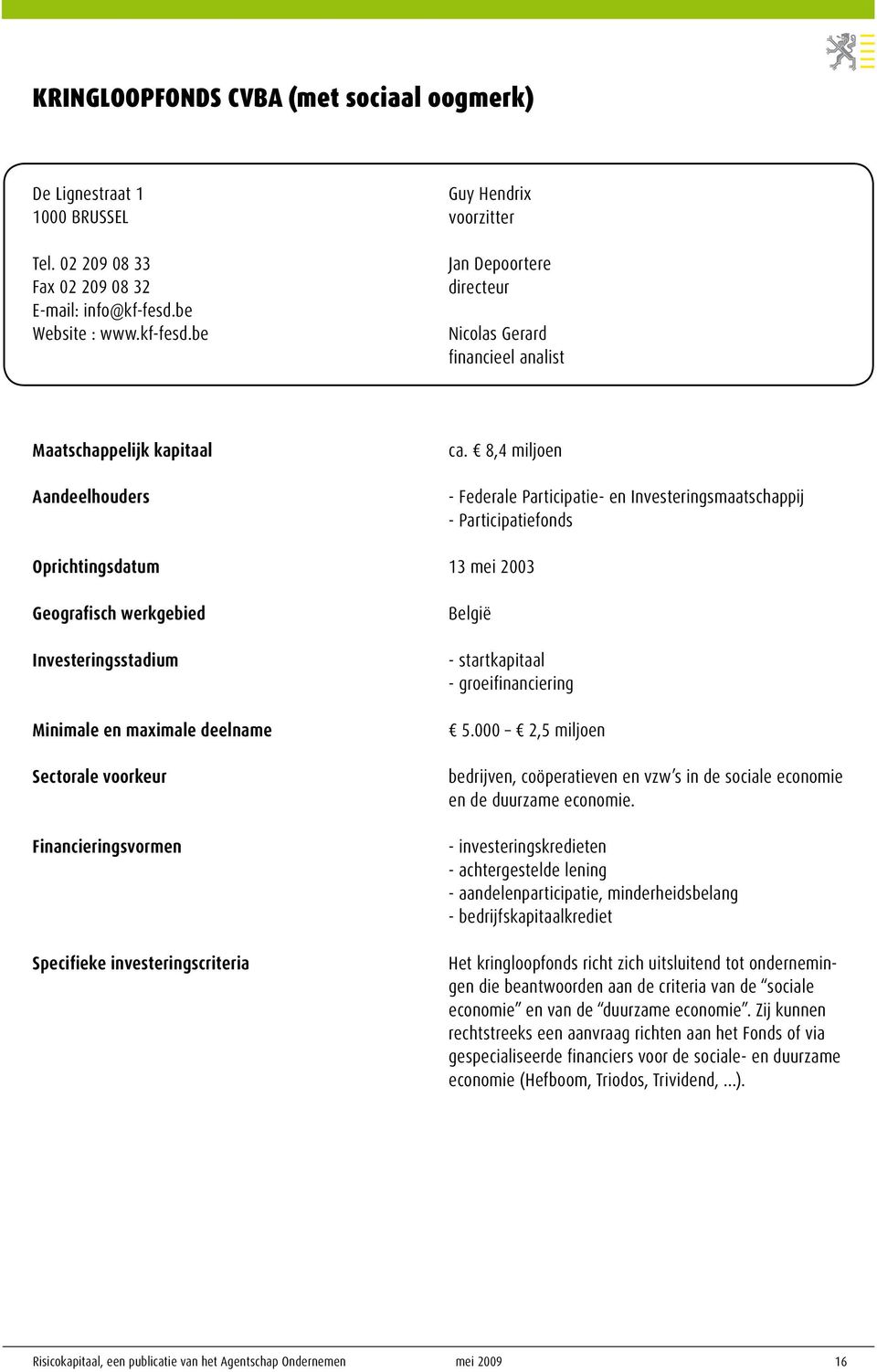 8,4 miljoen - Federale Participatie- en Investeringsmaatschappij - Participatiefonds 13 mei 2003 België - startkapitaal - groeifinanciering 5.