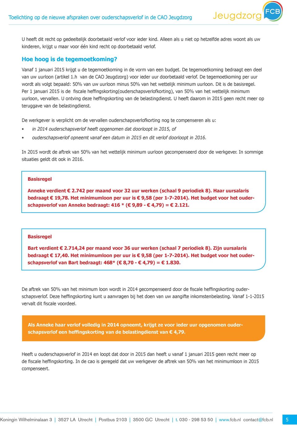 h van de CAO Jeugdzorg) voor ieder uur doorbetaald verlof. De tegemoetkoming per uur wordt als volgt bepaald: 50% van uw uurloon minus 50% van het wettelijk minimum uurloon. Dit is de basisregel.