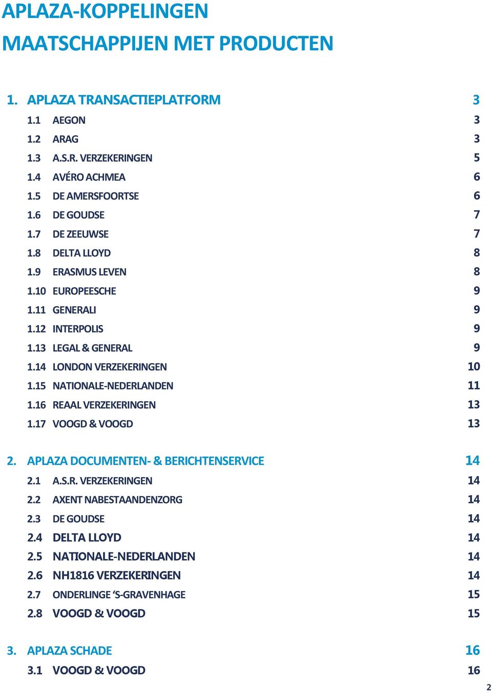 15 NATIONALE-NEDERLANDEN 11 1.16 REAAL VERZEKERINGEN 13 1.17 VOOGD & VOOGD 13 2. APLAZA DOCUMENTEN- & BERICHTENSERVICE 14 2.1 A.S.R. VERZEKERINGEN 14 2.