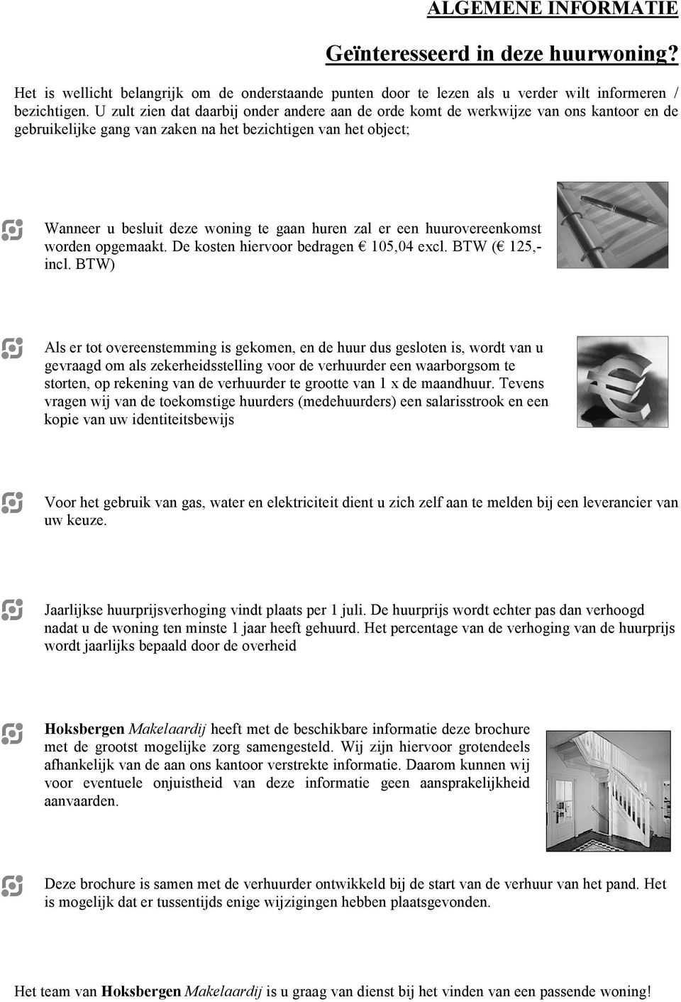 zal er een huurovereenkomst worden opgemaakt. De kosten hiervoor bedragen 105,04 excl. BTW ( 125,- incl.