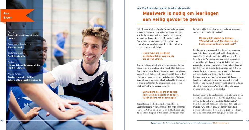 vind aan Special Heroes is dat we onder schooltijd naar de sportvereniging toegaan. Het kan ook dat de sportvereniging bij ons komt, de laatste les gaan we dan een keer naar de sportvereniging.