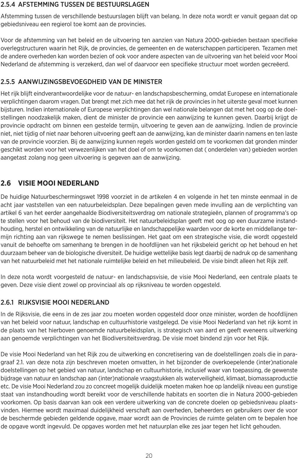 Voor de afstemming van het beleid en de uitvoering ten aanzien van Natura 2000-gebieden bestaan specifieke overlegstructuren waarin het Rijk, de provincies, de gemeenten en de waterschappen