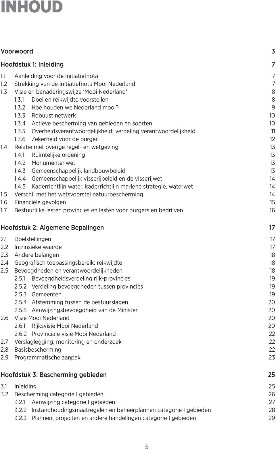 4 Relatie met overige regel- en wetgeving 13 1.4.1 Ruimtelijke ordening 13 1.4.2 Monumentenwet 13 1.4.3 Gemeenschappelijk landbouwbeleid 13 1.4.4 Gemeenschappelijk visserijbeleid en de visserijwet 14 1.