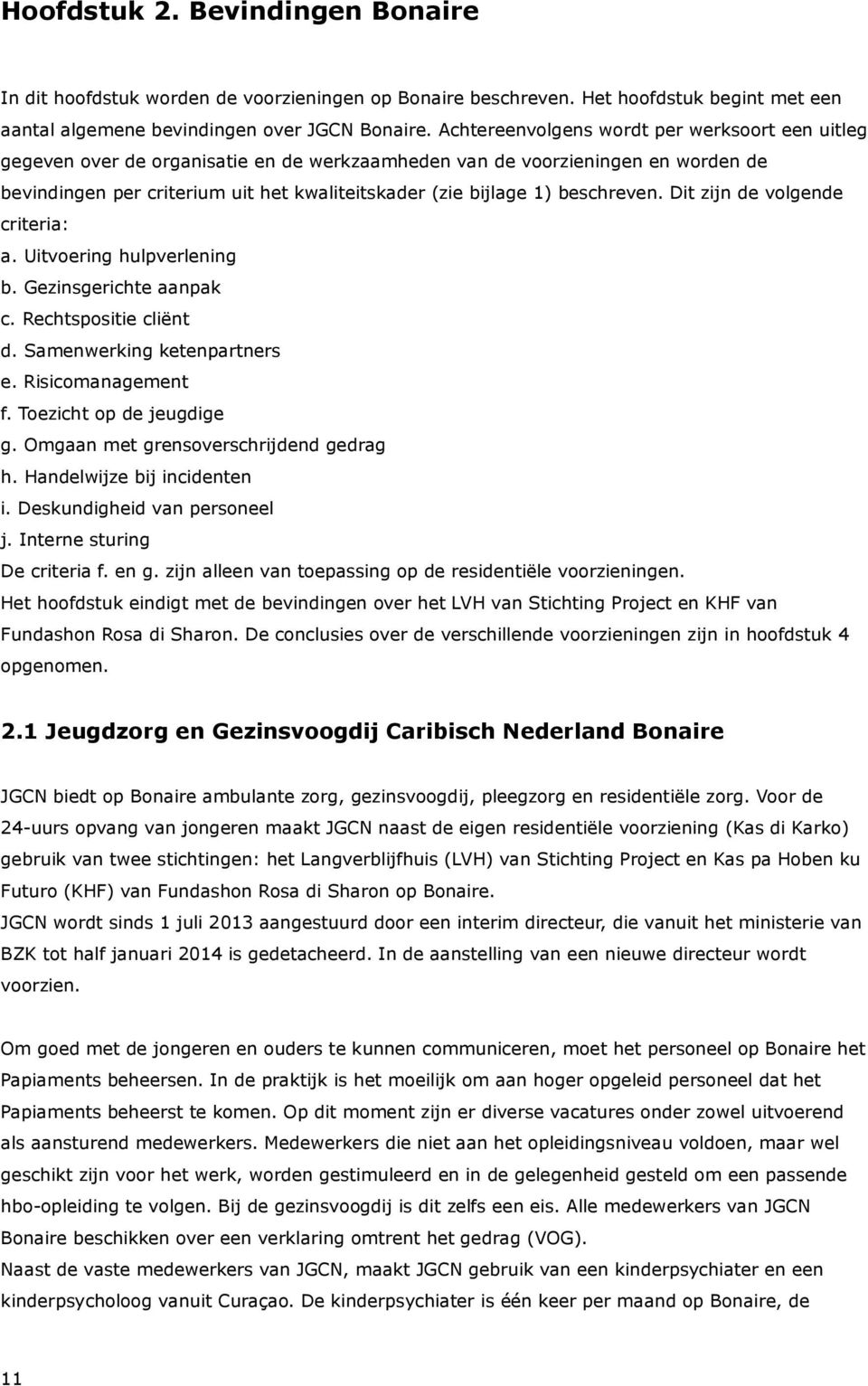 beschreven. Dit zijn de volgende criteria: a. Uitvoering hulpverlening b. Gezinsgerichte aanpak c. Rechtspositie cliënt d. Samenwerking ketenpartners e. Risicomanagement f. Toezicht op de jeugdige g.