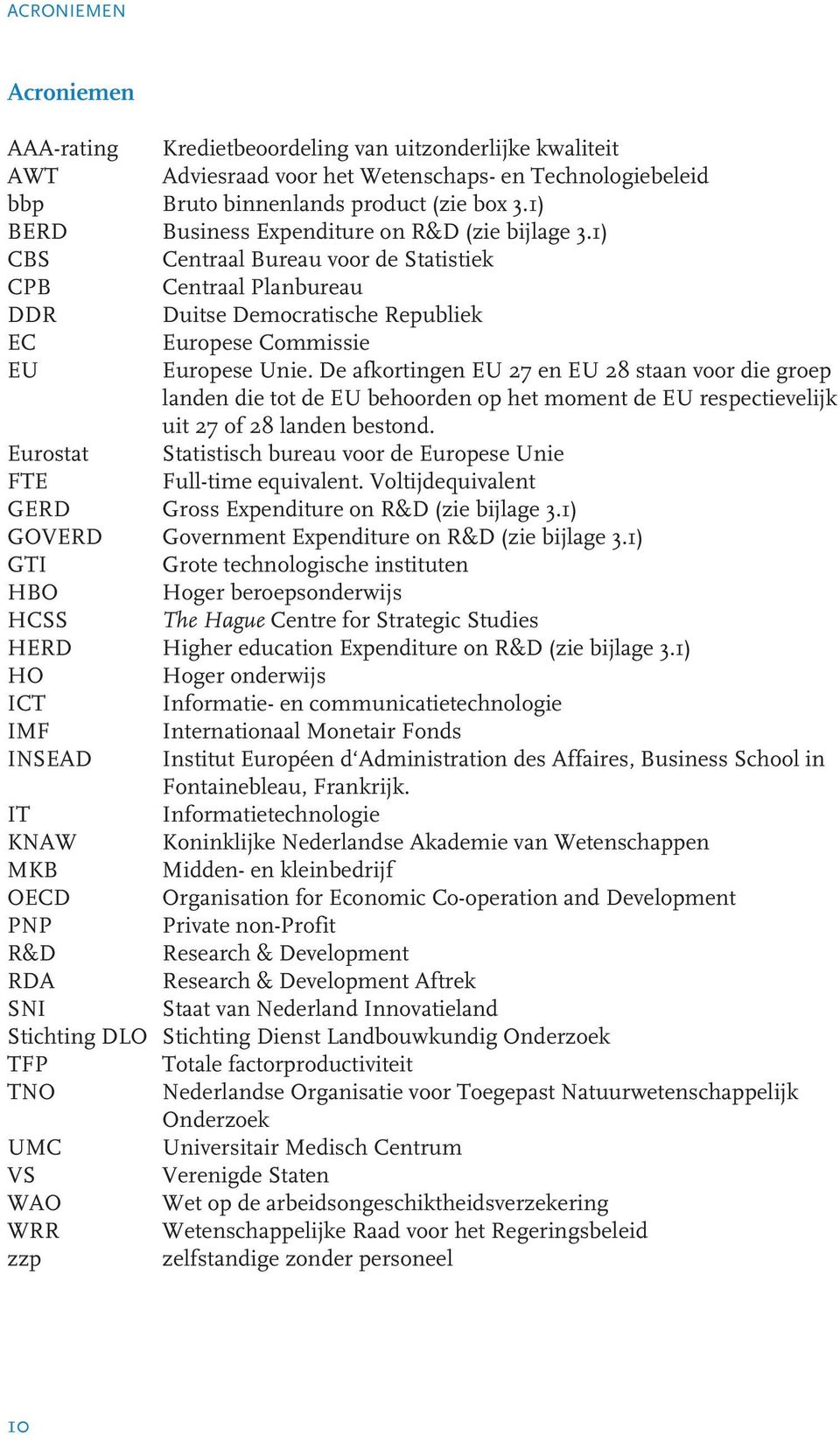 De afkortingen EU 27 en EU 28 staan voor die groep landen die tot de EU behoorden op het moment de EU respectievelijk uit 27 of 28 landen bestond.