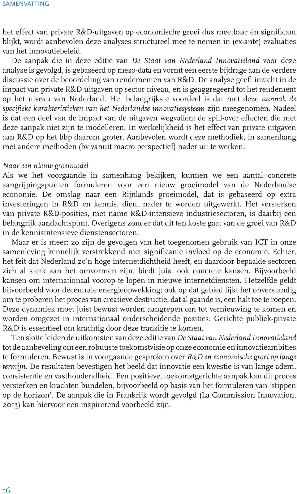 De aanpak die in deze editie van De Staat van Nederland Innovatieland voor deze analyse is gevolgd, is gebaseerd op meso-data en vormt een eerste bijdrage aan de verdere discussie over de beoordeling