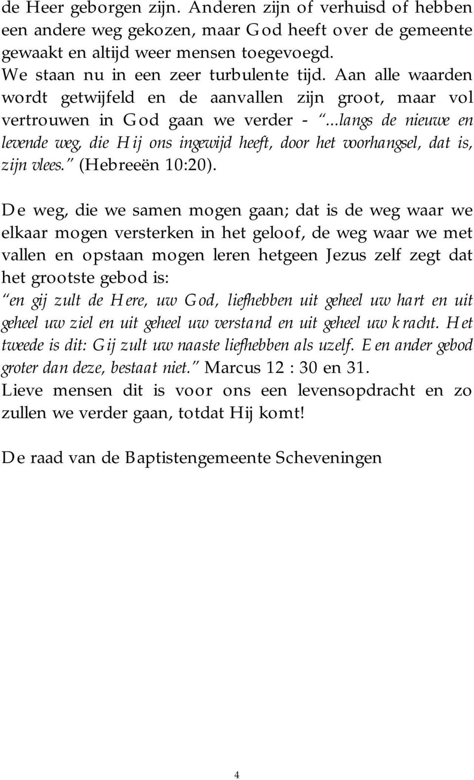 ..langs de nieuwe en levende weg, die Hij ons ingewijd heeft, door het voorhangsel, dat is, zijn vlees. (Hebreeën 10:20).