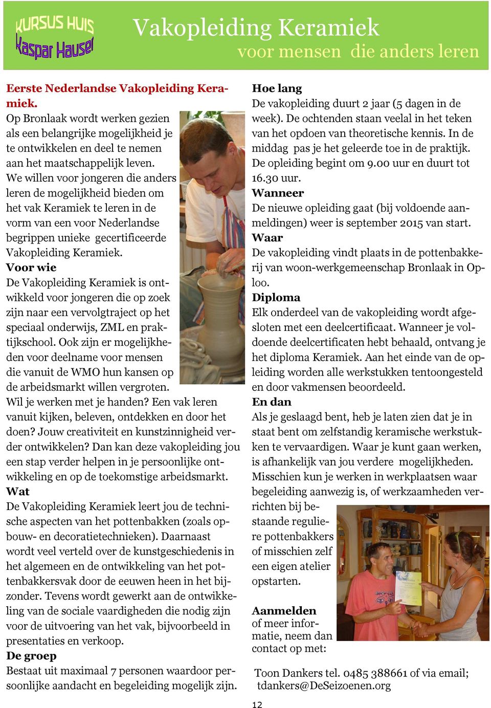 We willen voor jongeren die anders leren de mogelijkheid bieden om het vak Keramiek te leren in de vorm van een voor Nederlandse begrippen unieke gecertificeerde Vakopleiding Keramiek.