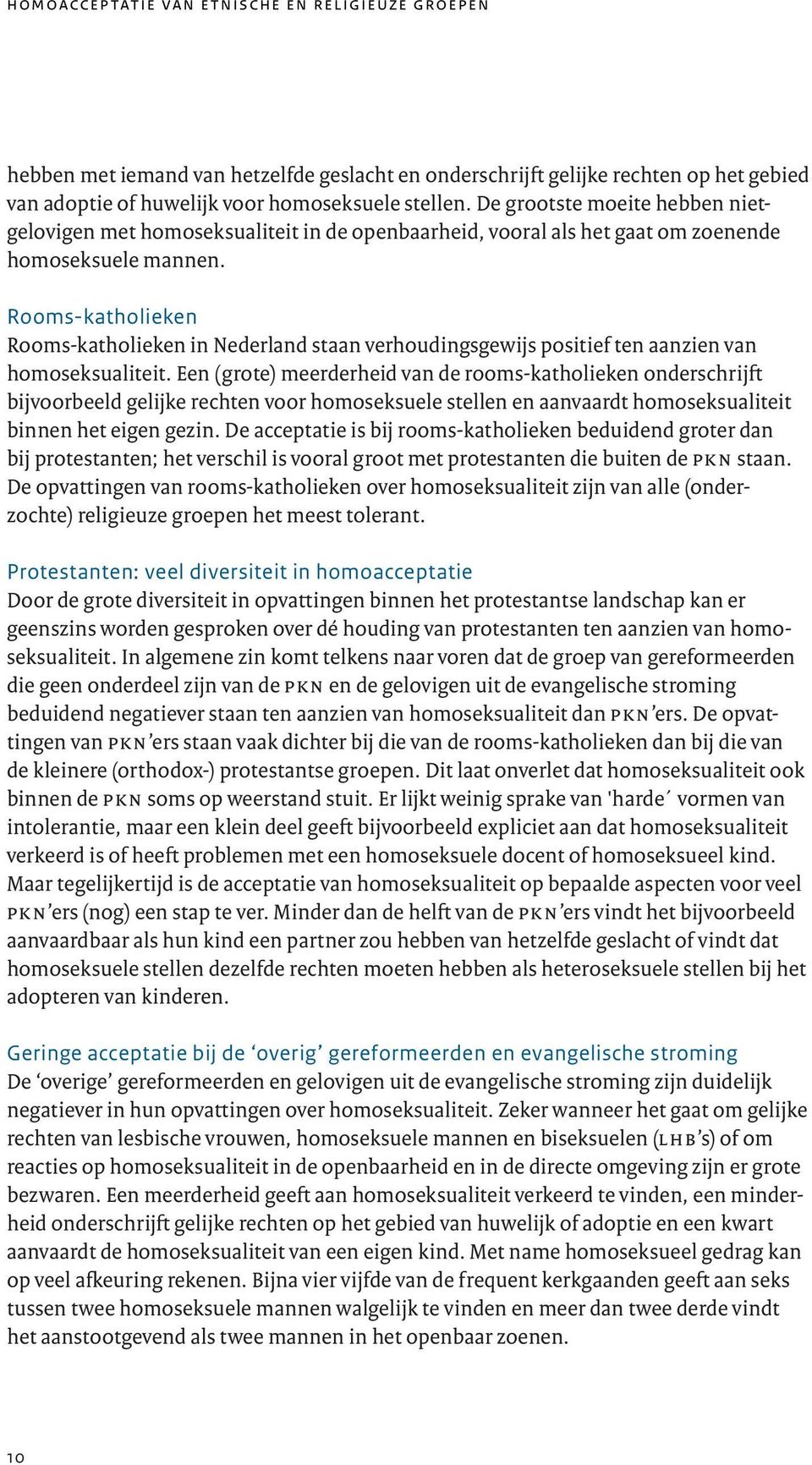 Rooms-katholieken Rooms-katholieken in Nederland staan verhoudingsgewijs positief ten aanzien van homoseksualiteit.