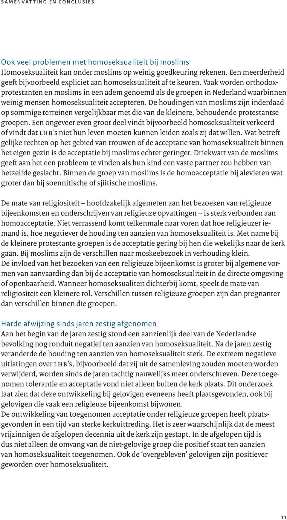 Vaak worden orthodoxprotestanten en moslims in een adem genoemd als de groepen in Nederland waarbinnen weinig mensen homoseksualiteit accepteren.
