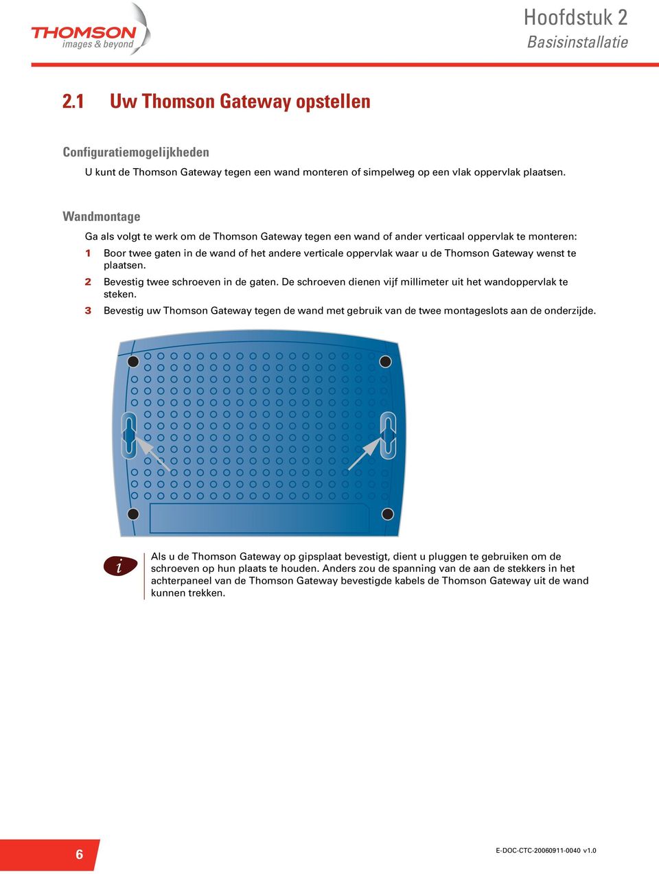 Gateway wenst te plaatsen. 2 Bevestig twee schroeven in de gaten. De schroeven dienen vijf millimeter uit het wandoppervlak te steken.