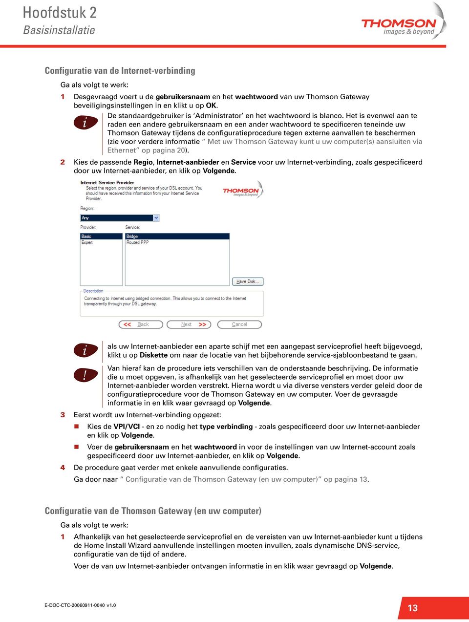 Het is evenwel aan te i raden een andere gebruikersnaam en een ander wachtwoord te specificeren teneinde uw Thomson Gateway tijdens de configuratieprocedure tegen externe aanvallen te beschermen (zie