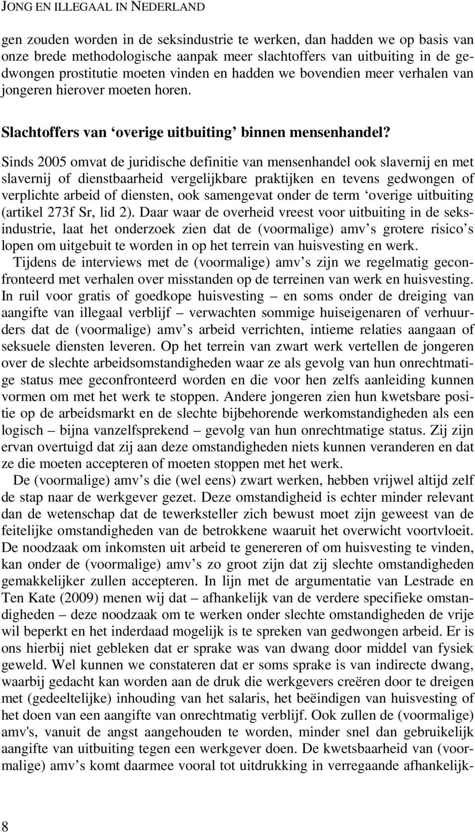 Sinds 2005 omvat de juridische definitie van mensenhandel ook slavernij en met slavernij of dienstbaarheid vergelijkbare praktijken en tevens gedwongen of verplichte arbeid of diensten, ook