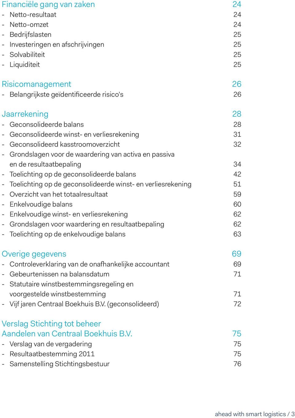 resultaatbepaling 34 Toelichting op de geconsolideerde balans 42 Toelichting op de geconsolideerde winst- en verliesrekening 51 Overzicht van het totaalresultaat 59 Enkelvoudige balans 60