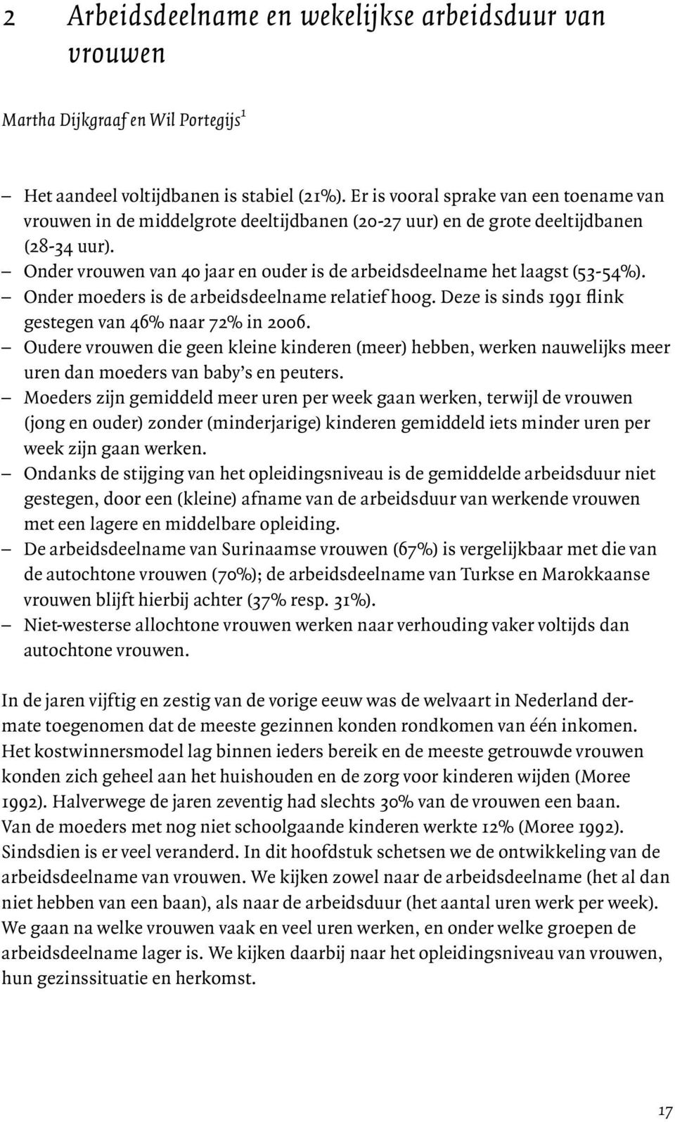 Onder vrouwen van 40 jaar en ouder is de arbeidsdeelname het laagst (53-54%). Onder moeders is de arbeidsdeelname relatief hoog. Deze is sinds 1991 flink gestegen van 46% naar 72% in 2006.