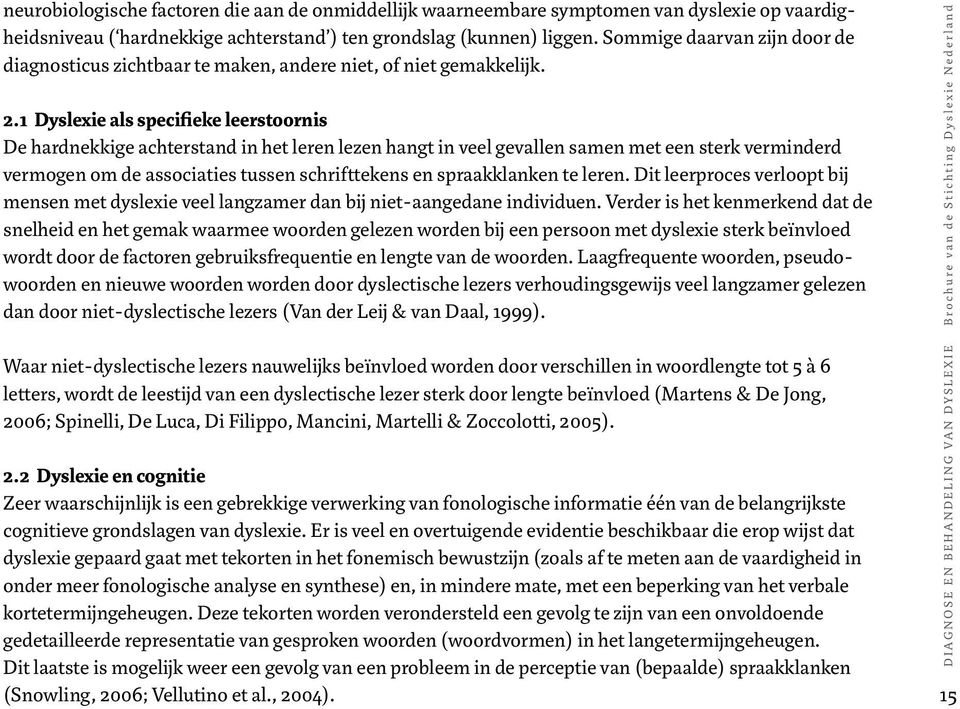 1 Dyslexie als specifieke leerstooris De hardekkige achterstad i het lere leze hagt i veel gevalle same met ee sterk vermiderd vermoge om de associaties tusse schrifttekes e spraakklake te lere.