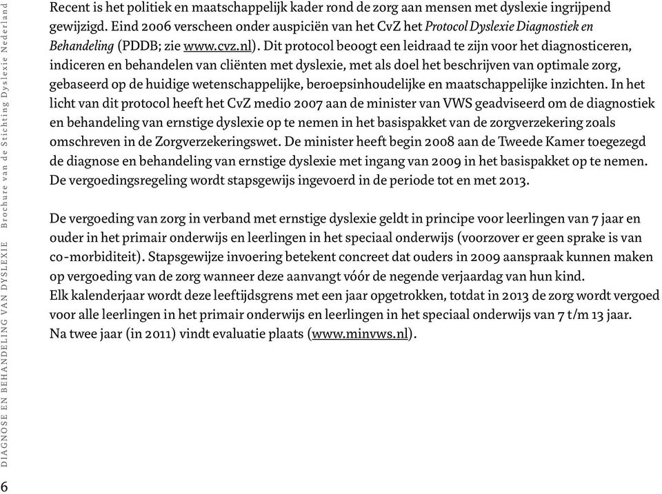 Dit protocol beoogt ee leidraad te zij voor het diagosticere, idicere e behadele va cliëte met dyslexie, met als doel het beschrijve va optimale zorg, gebaseerd op de huidige weteschappelijke,