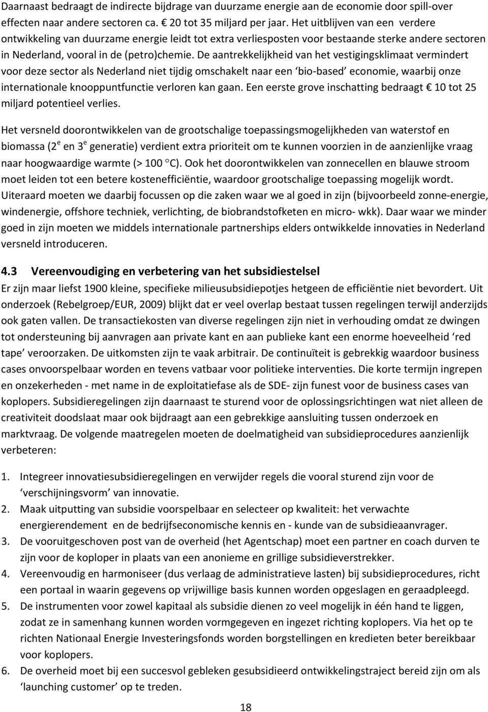 De aantrekkelijkheid van het vestigingsklimaat vermindert voor deze sector als Nederland niet tijdig omschakelt naar een bio based economie, waarbij onze internationale knooppuntfunctie verloren kan