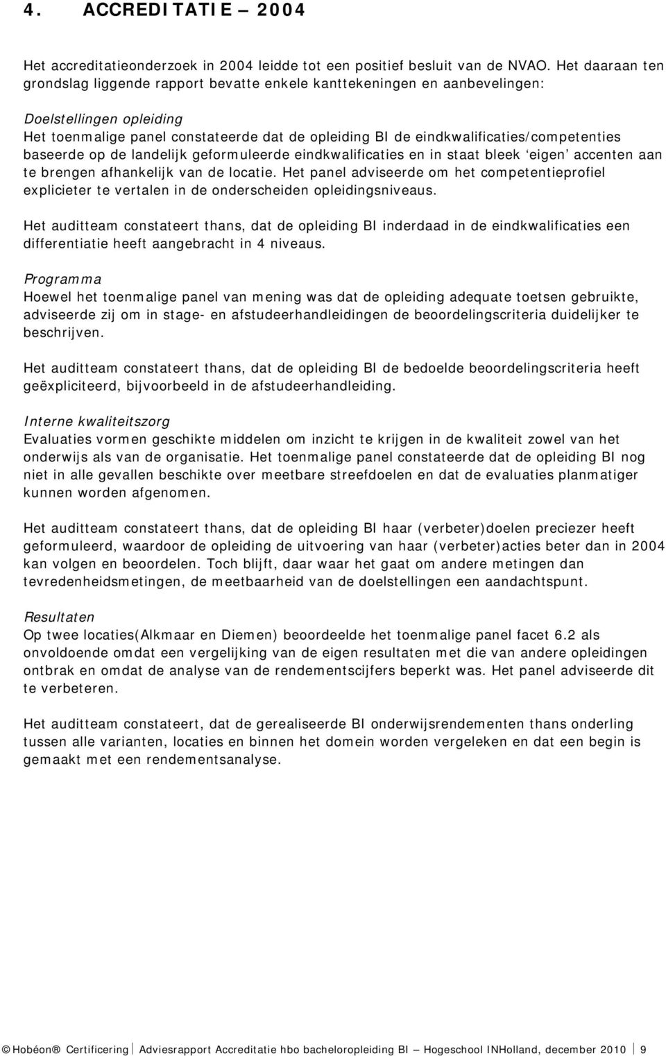 eindkwalificaties/competenties baseerde op de landelijk geformuleerde eindkwalificaties en in staat bleek eigen accenten aan te brengen afhankelijk van de locatie.