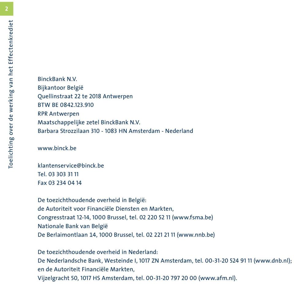 03 303 31 11 Fax 03 234 04 14 De toezichthoudende overheid in België: de Autoriteit voor Financiële Diensten en Markten, Congresstraat 12-14, 1000 Brussel, tel. 02 220 52 11 (www.fsma.