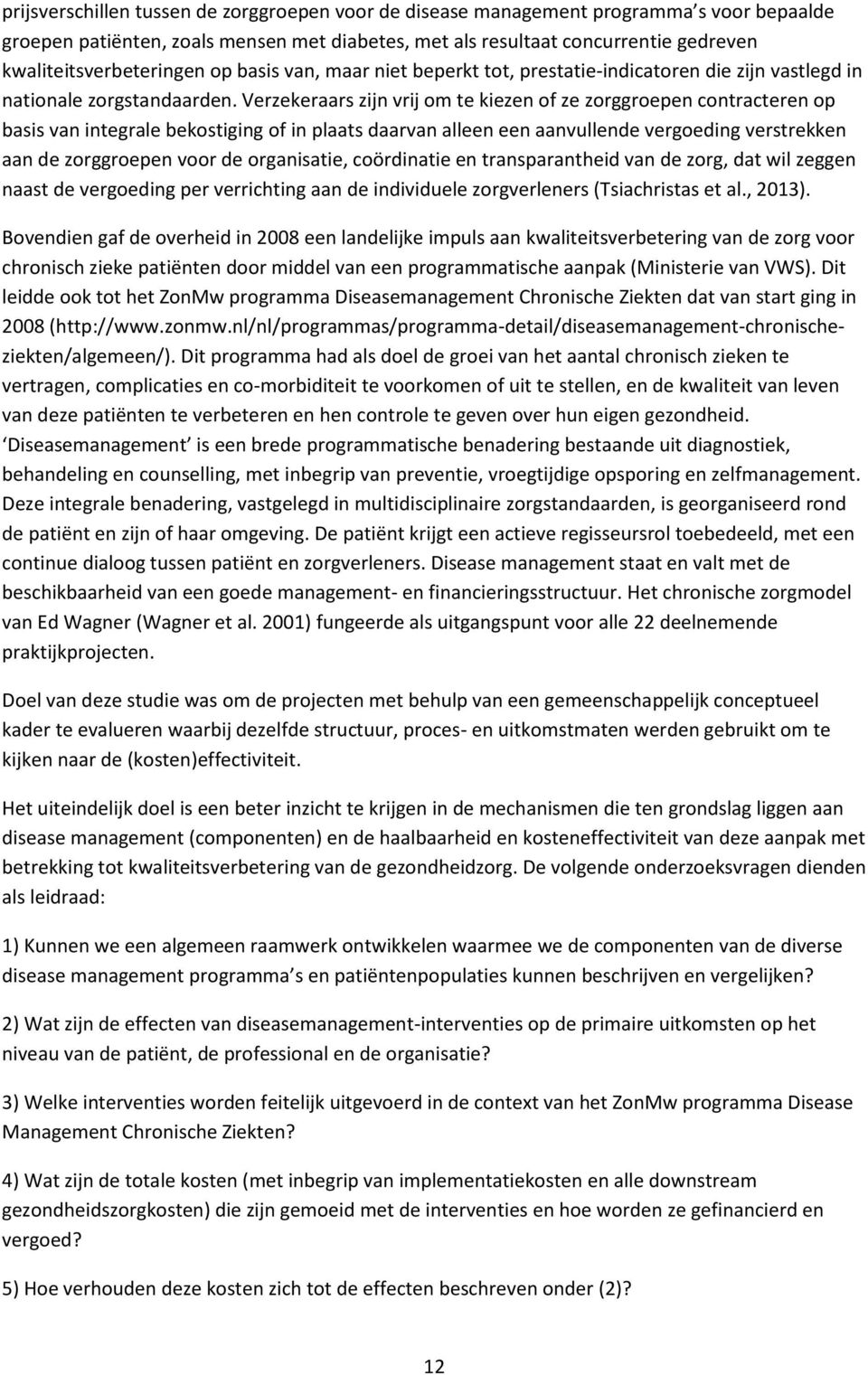 Verzekeraars zijn vrij om te kiezen of ze zorggroepen contracteren op basis van integrale bekostiging of in plaats daarvan alleen een aanvullende vergoeding verstrekken aan de zorggroepen voor de