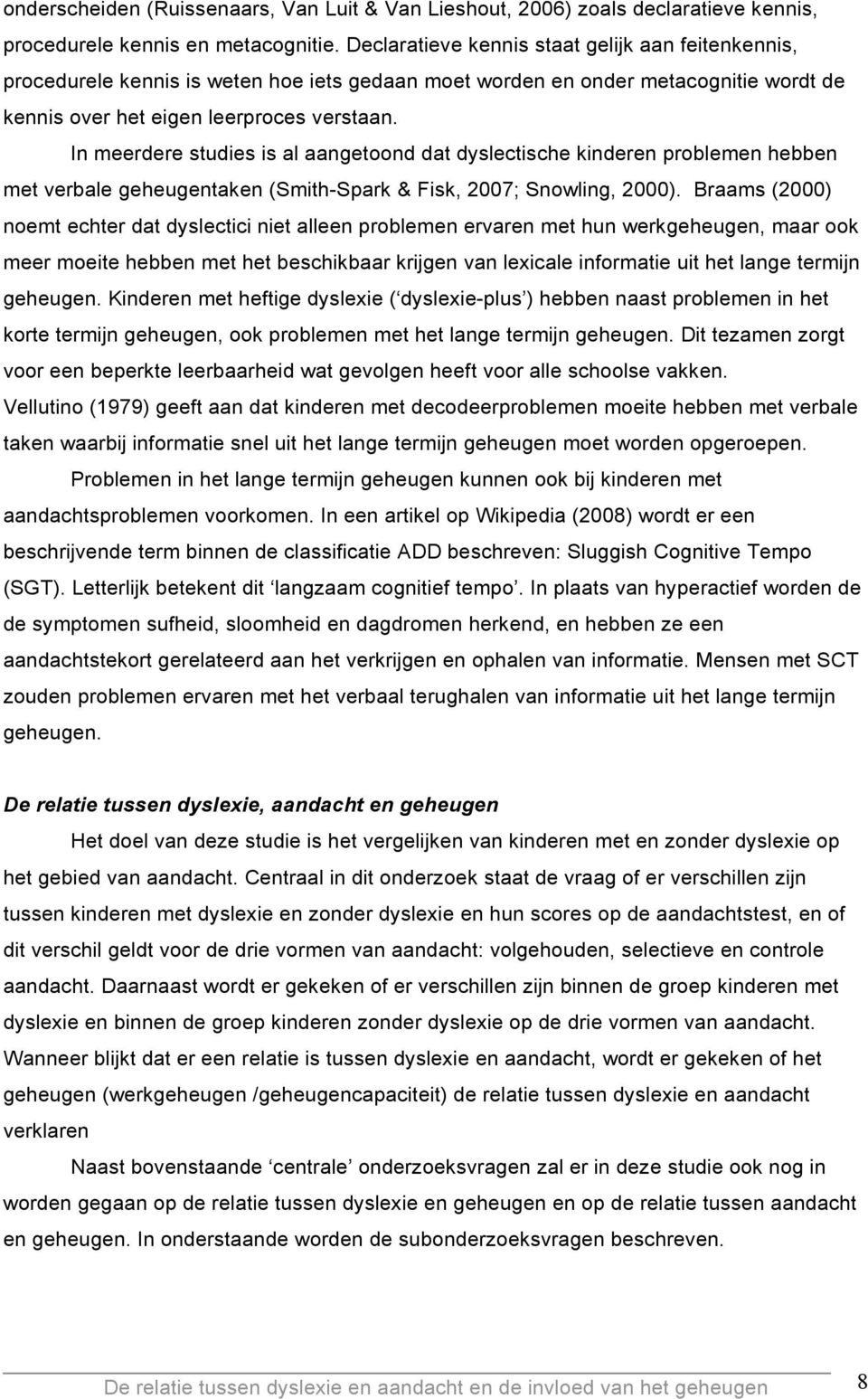 In meerdere studies is al aangetoond dat dyslectische kinderen problemen hebben met verbale geheugentaken (Smith-Spark & Fisk, 2007; Snowling, 2000).