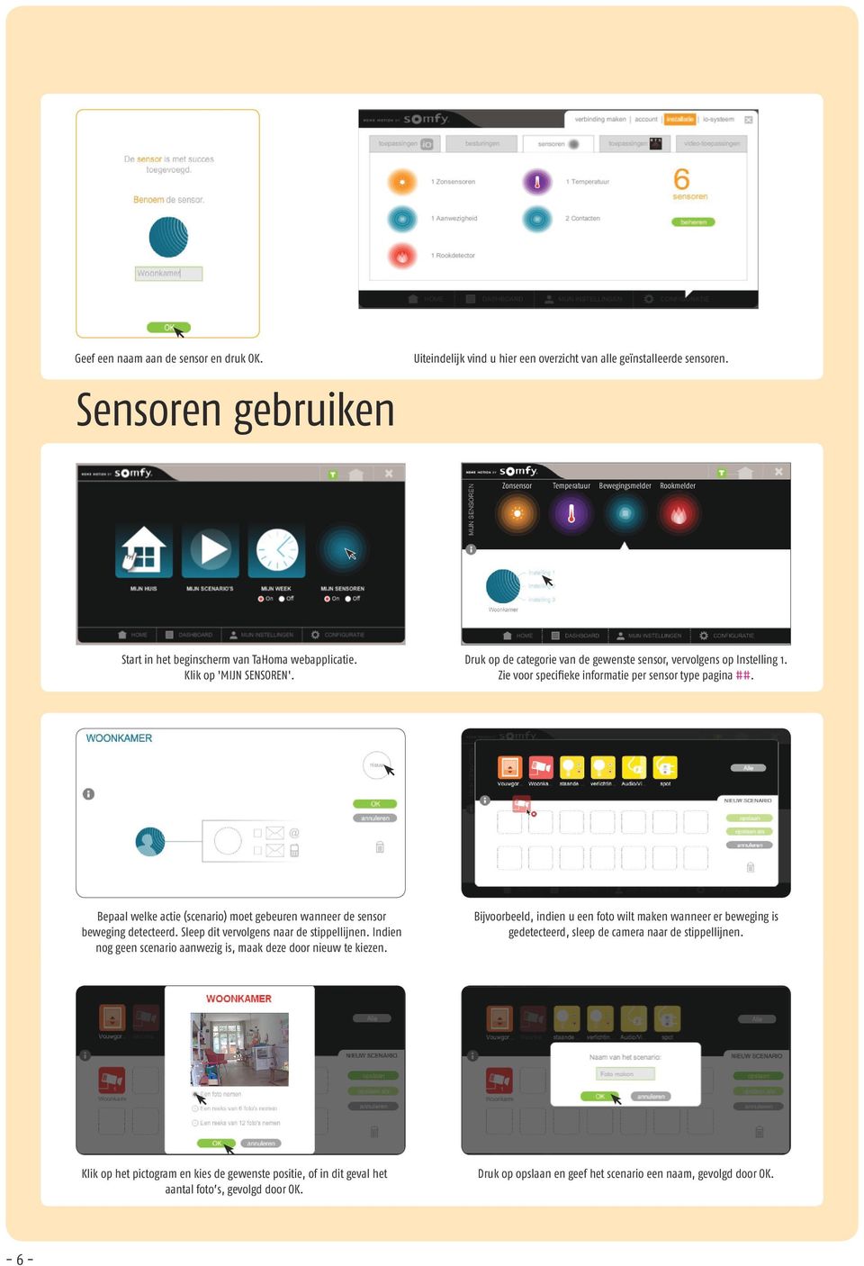 Zie voor specifieke informatie per sensor type pagina ##. Bepaal welke actie (scenario) moet gebeuren wanneer de sensor beweging detecteerd. Sleep dit vervolgens naar de stippellijnen.