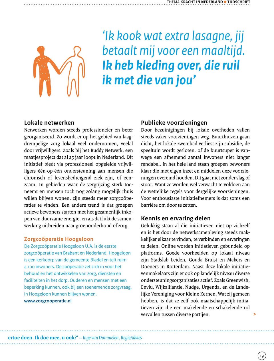 Zo wordt er op het gebied van laagdrempelige zorg lokaal veel ondernomen, veelal door vrijwilligers. Zoals bij het Buddy Netwerk, een maatjesproject dat al 25 jaar loopt in Nederland.