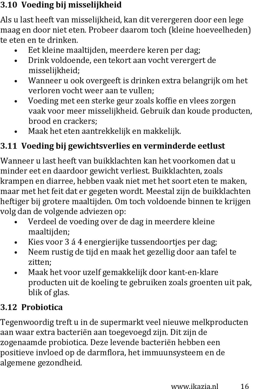 vullen; Voeding met een sterke geur zoals koffie en vlees zorgen vaak voor meer misselijkheid. Gebruik dan koude producten, brood en crackers; Maak het eten aantrekkelijk en makkelijk. 3.