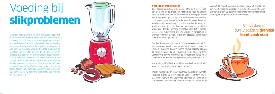 Bij drinken wordt onderscheid gemaakt in dikke vloeistof (zoals yoghurt of vla) en dunne vloeistof (zoals water, koffie of thee).