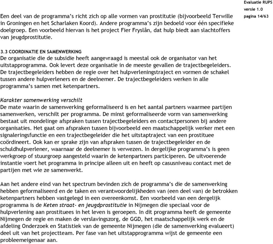 3 COORDINATIE EN SAMENWERKING De organisatie die de subsidie heeft aangevraagd is meestal ook de organisator van het uitstapprogramma.