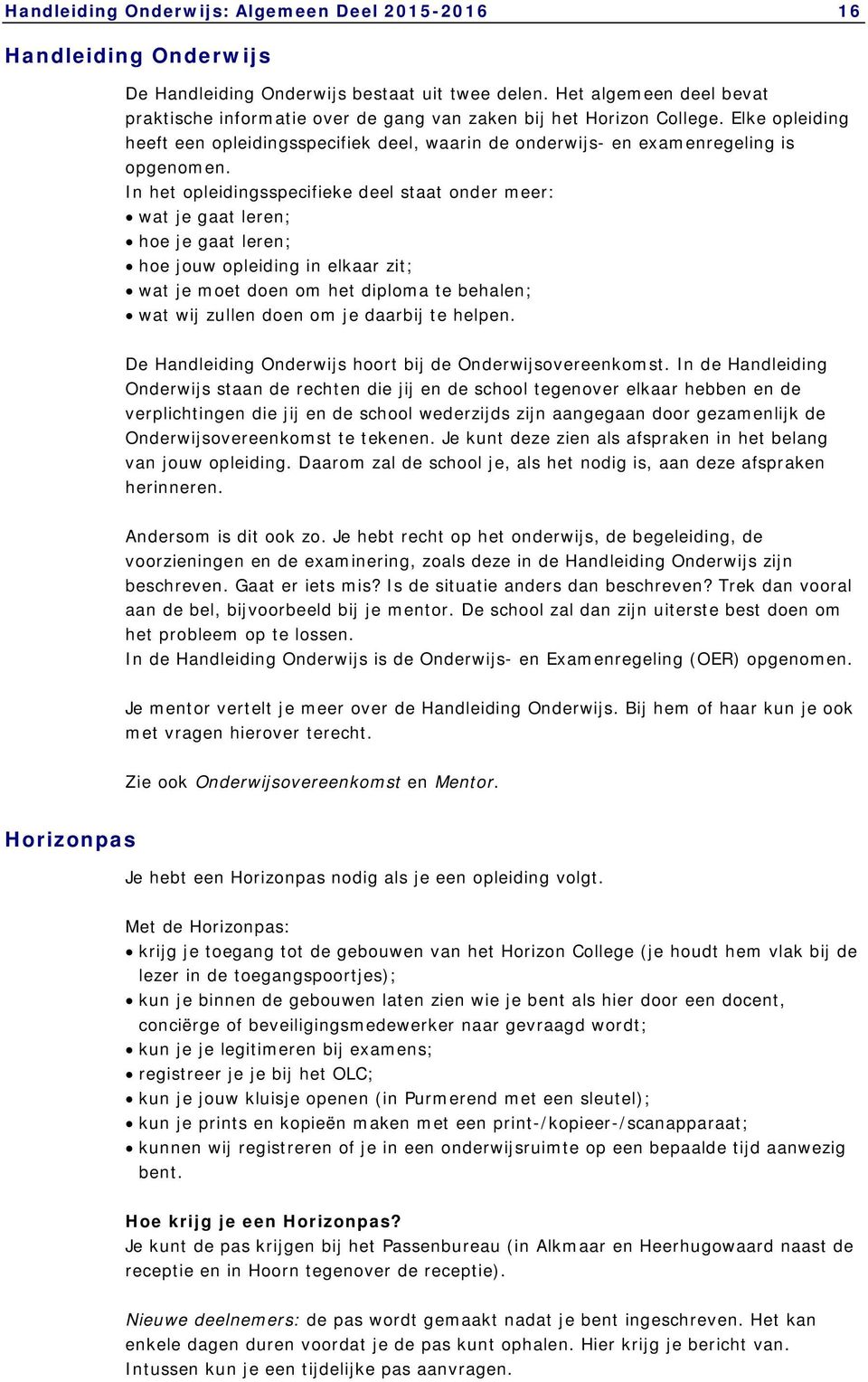 In het opleidingsspecifieke deel staat onder meer: wat je gaat leren; hoe je gaat leren; hoe jouw opleiding in elkaar zit; wat je moet doen om het diploma te behalen; wat wij zullen doen om je