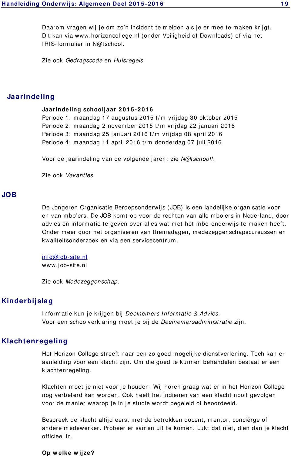 Jaarindeling Jaarindeling schooljaar 2015-2016 Periode 1: maandag 17 augustus 2015 t/m vrijdag 30 oktober 2015 Periode 2: maandag 2 november 2015 t/m vrijdag 22 januari 2016 Periode 3: maandag 25