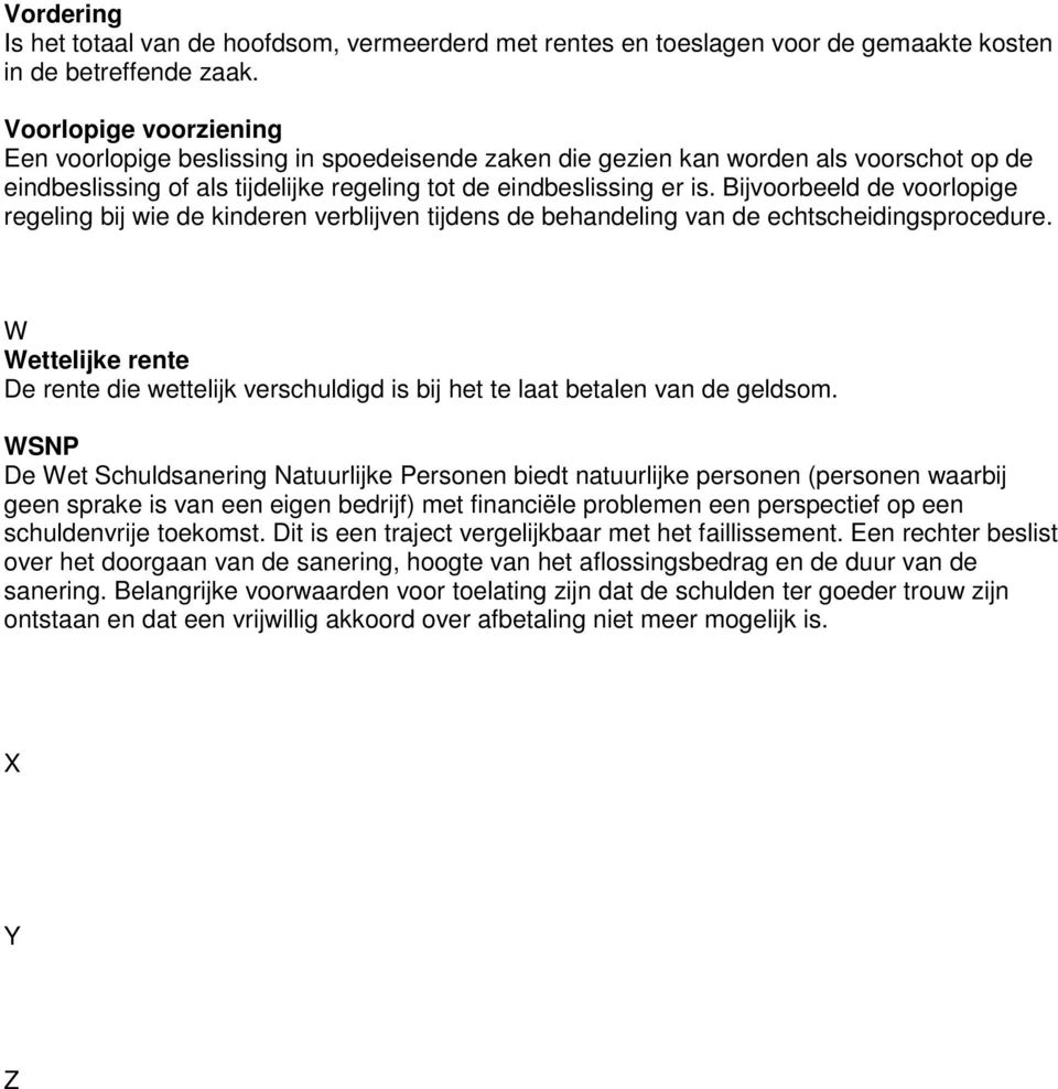 Bijvoorbeeld de voorlopige regeling bij wie de kinderen verblijven tijdens de behandeling van de echtscheidingsprocedure.