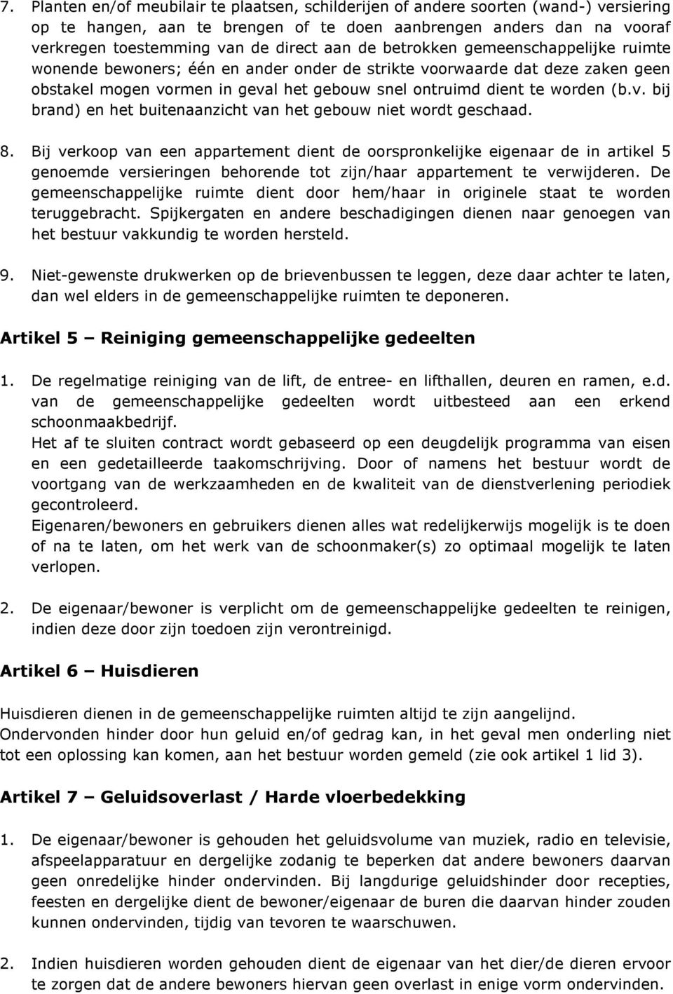 8. Bij verkoop van een appartement dient de oorspronkelijke eigenaar de in artikel 5 genoemde versieringen behorende tot zijn/haar appartement te verwijderen.