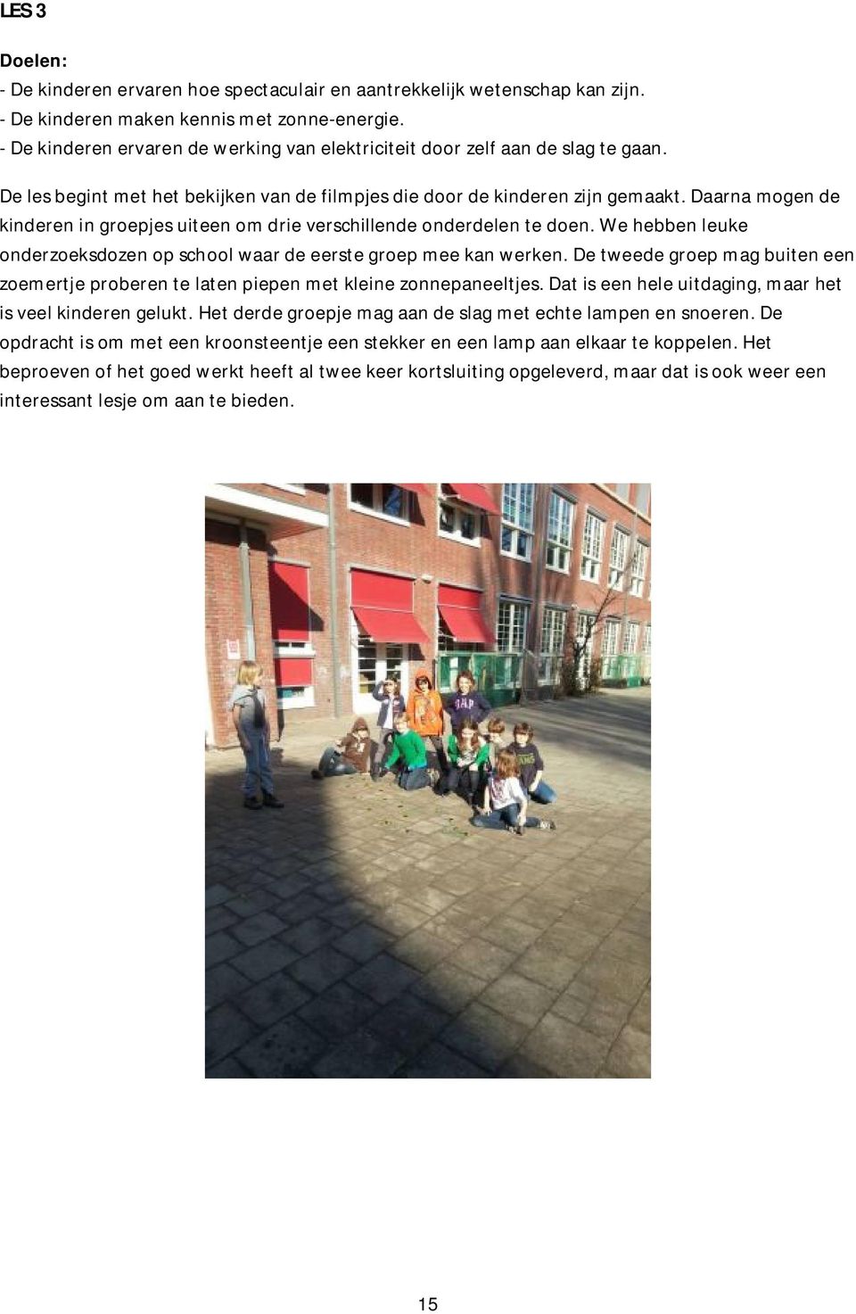 Daarna mogen de kinderen in groepjes uiteen om drie verschillende onderdelen te doen. We hebben leuke onderzoeksdozen op school waar de eerste groep mee kan werken.